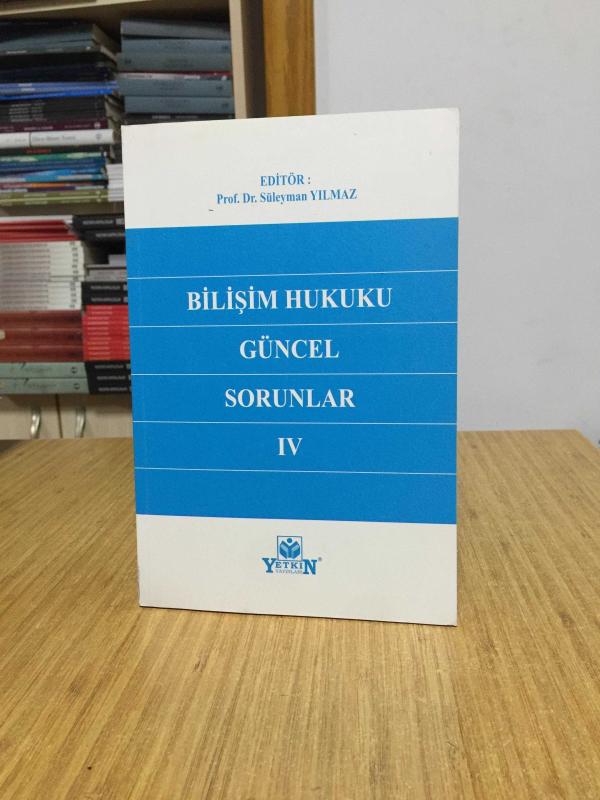 Bilişim Hukuku Güncel Sorunlar IV - Editör: Prof. Dr. Süleyman Yılmaz