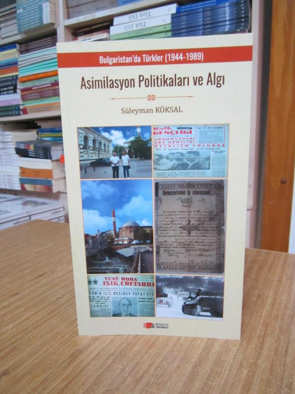 Bulgaristan'da Türkler (1944-1989) Asimilasyon Politikaları ve Algı - Süleyman Köksal