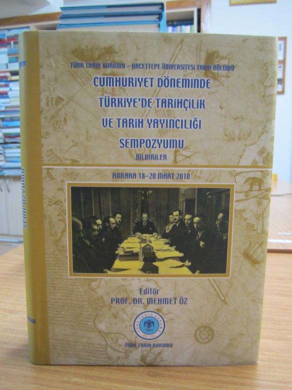 Cumhuriyet Döneminde Türkiye'de Tarihçilik ve Tarih Yayıncılığı Sempozyumu Bildiriler (Ankara 18-20 Mart 2010)