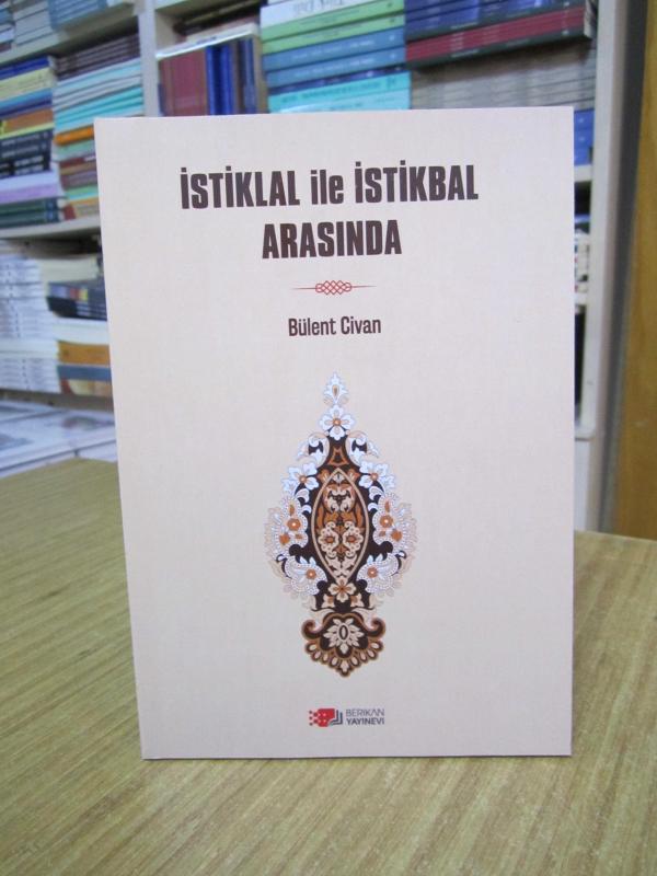 İstiklal ile İstikbal Arasında - Bülent Civan