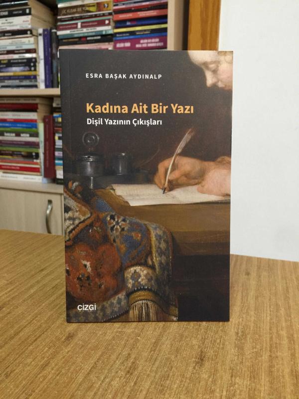 Kadına Ait Bir Yazı Dişil Yazının Çıkışları - Esra Başak Aydınalp