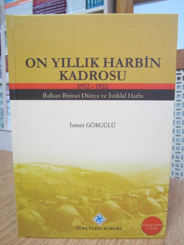 On Yıllık Harbin Kadrosu 1912-1922 Balkan-Birinci Dünya ve İstiklal Harbi [Genişletilmiş 3.Baskı]