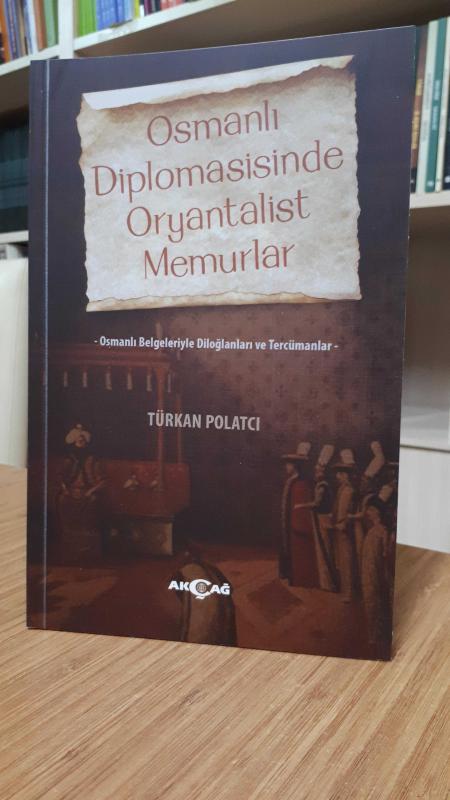 Osmanlı Diplomasisinde Oryantalist Memurlar - Osmanlı Belgeleriyle Diloğlanları ve Tercümanlar