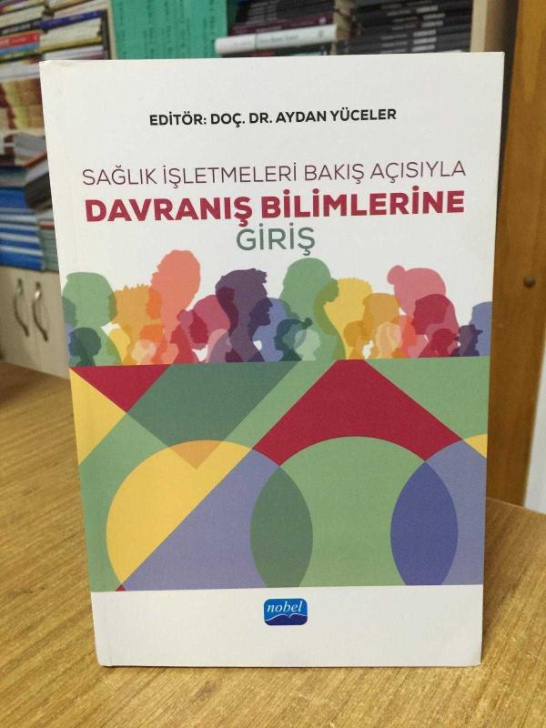 Sağlık İşletmeleri Bakış Açısıyla Davranış Bilimlerine Giriş - Editör: Doç. Dr. Aydan Yüceler