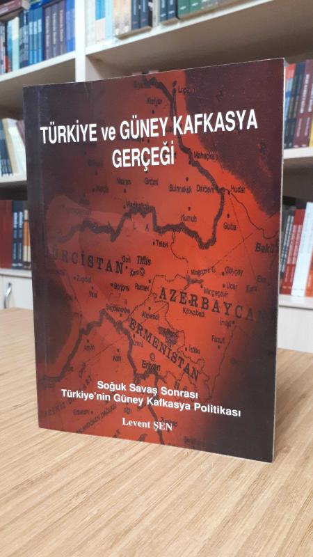 Türkiye ve Güney Kafkasya Gerçeği (Soğuk Savaş Sonrası Türkiye'nin Güney Kafkasya Politikası)