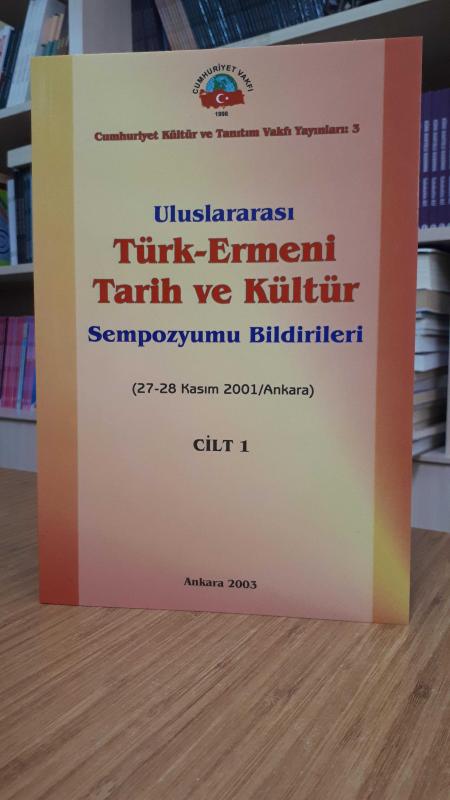 Uluslararası Türk-Ermeni Tarih ve Kültür Sempozyumu Bildirileri (27-28 Kasım 2001/Ankara) - Cilt 1