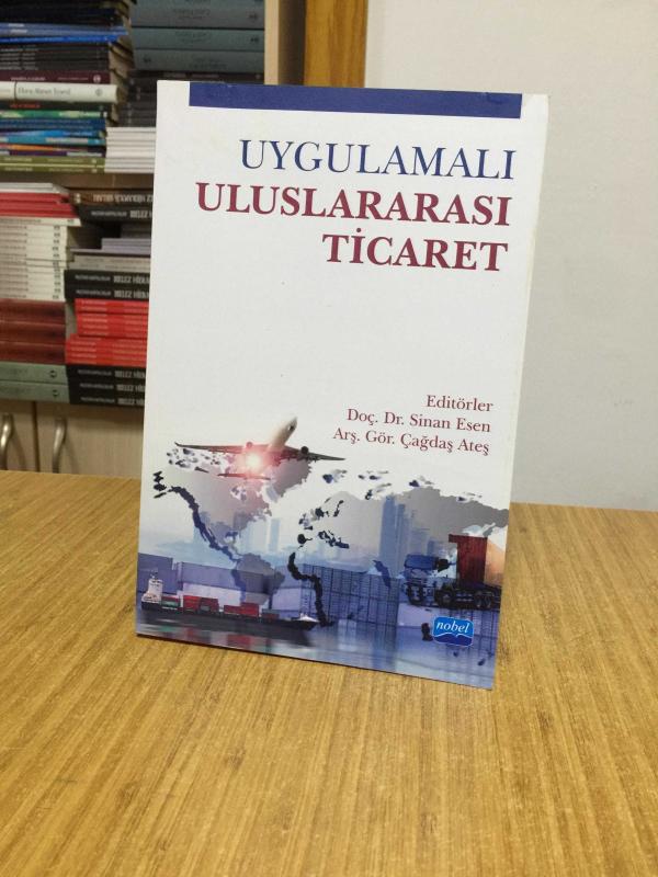 Uygulamalı Uluslararası Ticaret - Editörler: Doç. Dr. Sinan Esen & Arş. Gör. Çağdaş Ateş